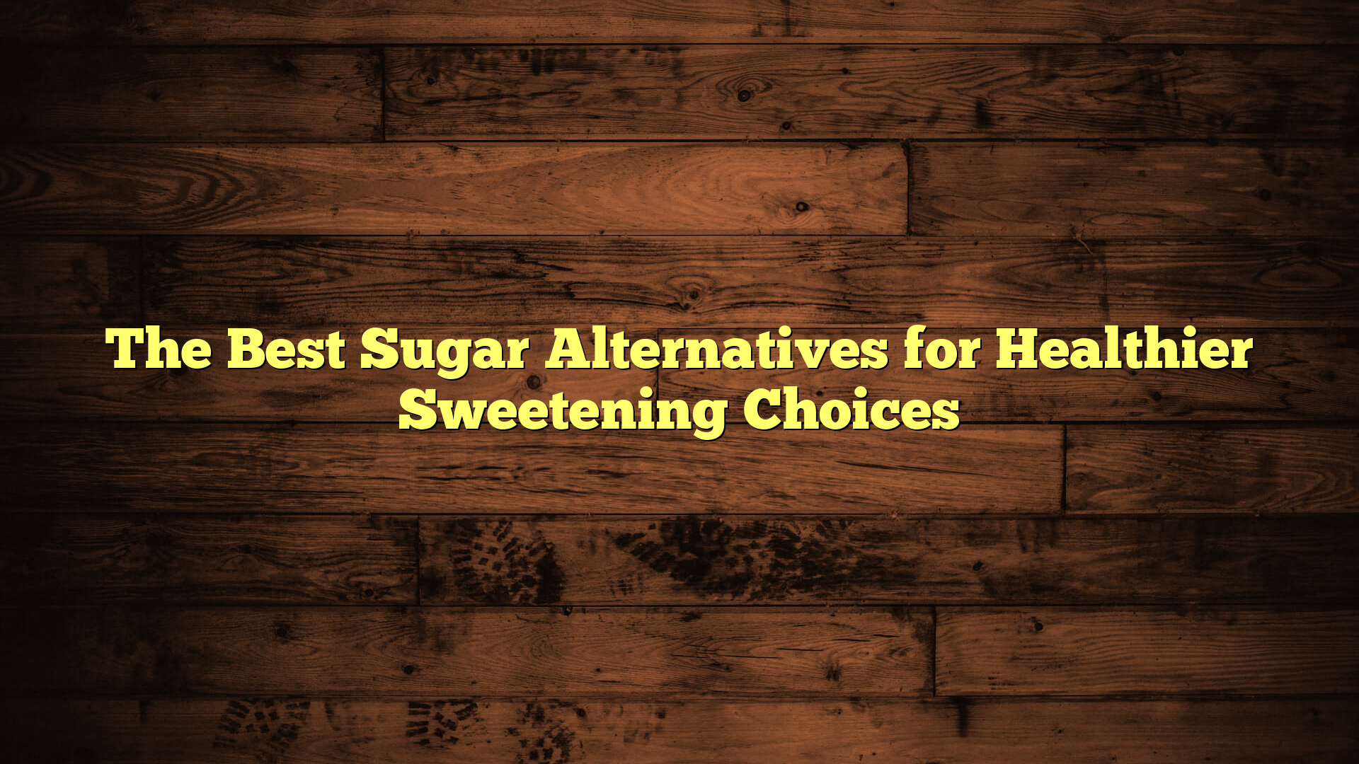 The Best Sugar Alternatives for Healthier Sweetening Choices