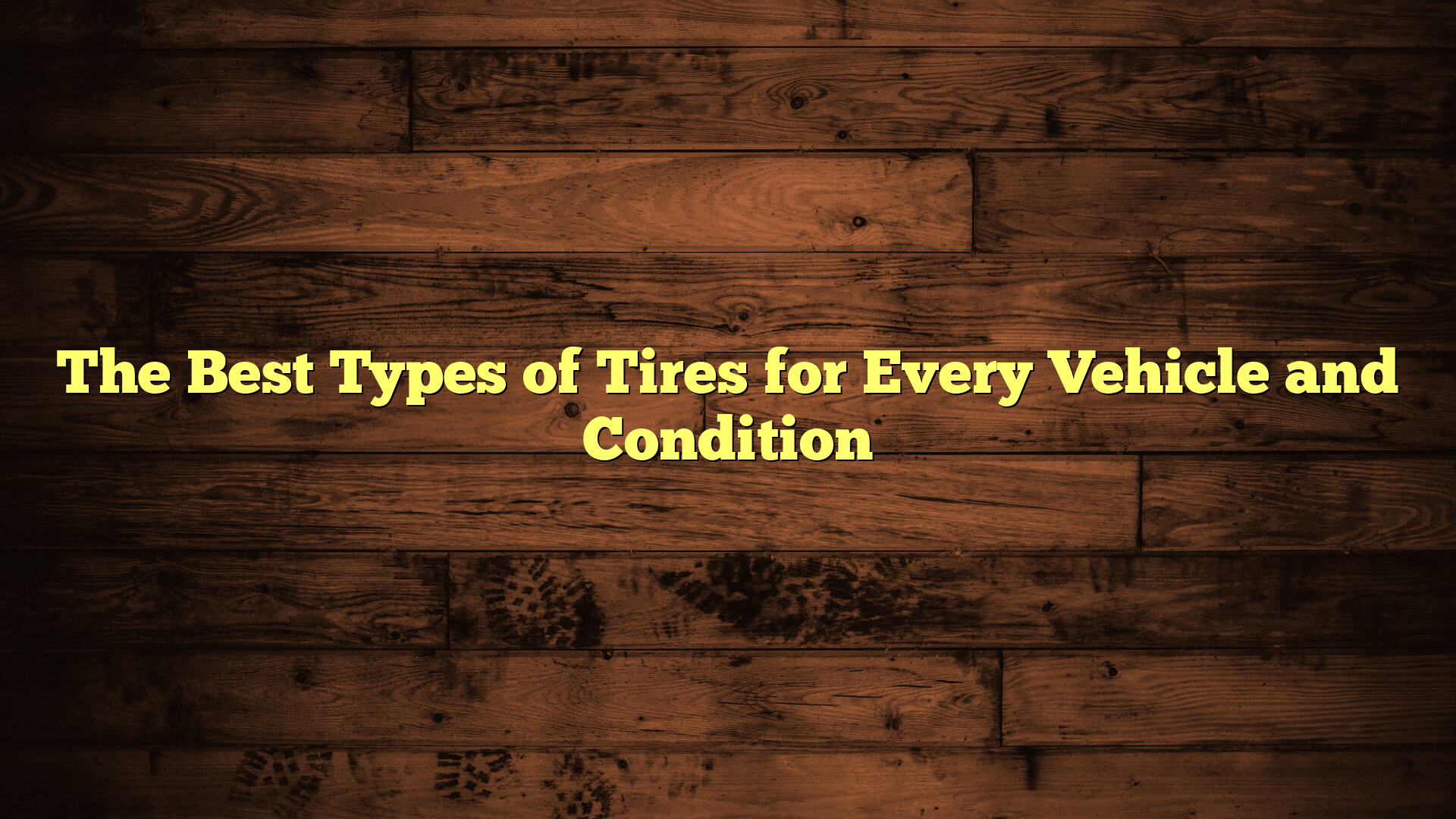 The Best Types of Tires for Every Vehicle and Condition