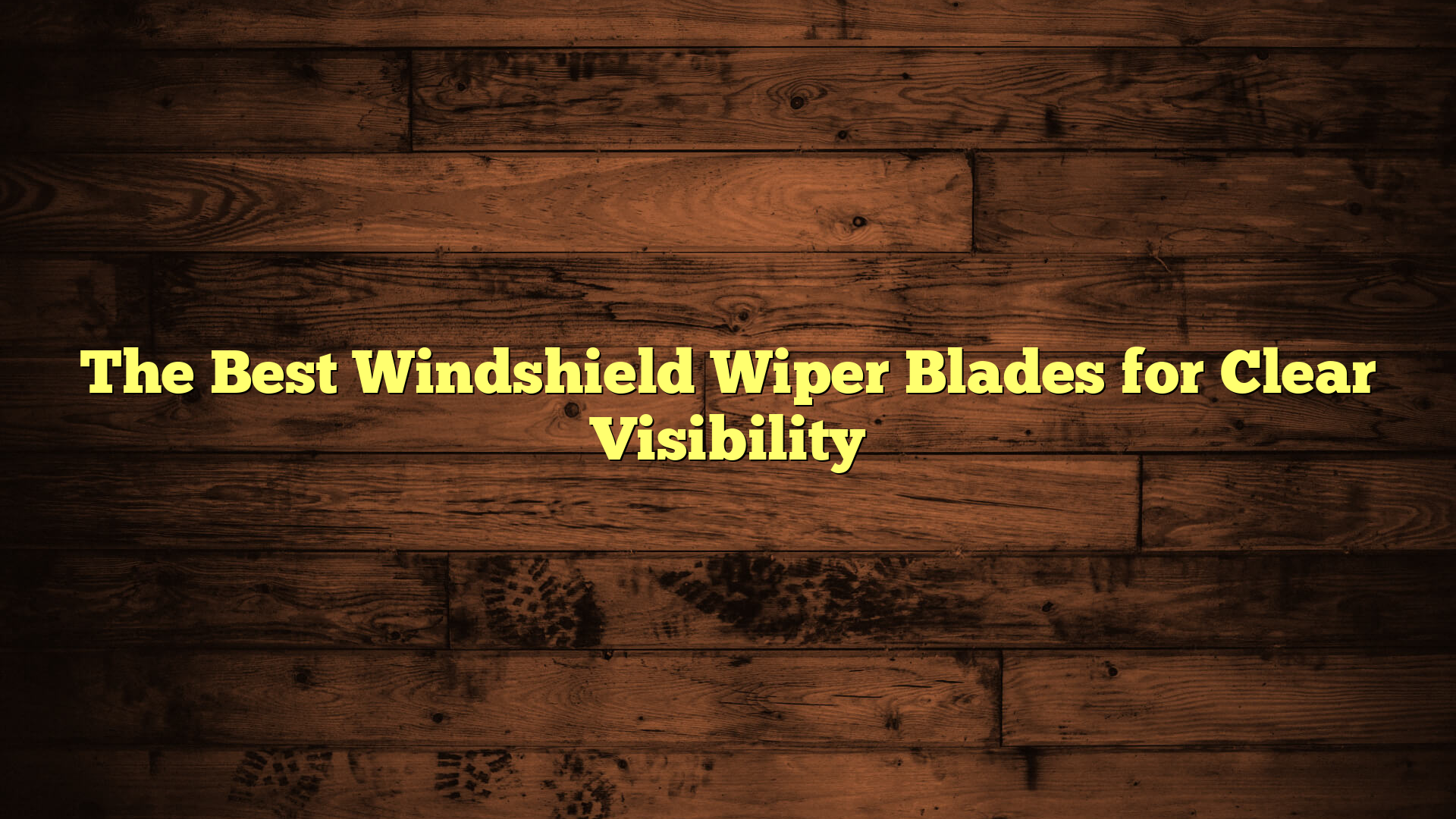 The Best Windshield Wiper Blades for Clear Visibility