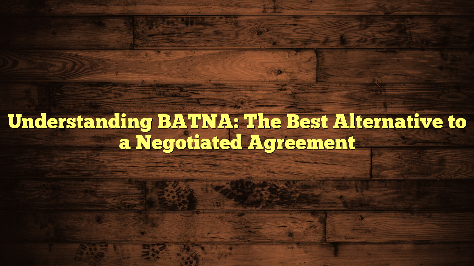 Understanding BATNA: The Best Alternative to a Negotiated Agreement